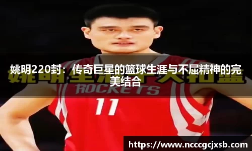 姚明220封:传奇巨星的篮球生涯与不屈精神的完美结合