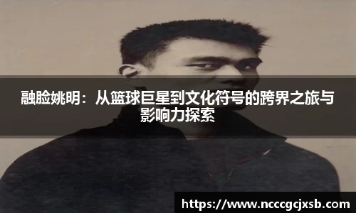 融脸姚明：从篮球巨星到文化符号的跨界之旅与影响力探索
