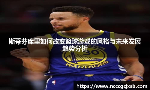 斯蒂芬库里如何改变篮球游戏的风格与未来发展趋势分析